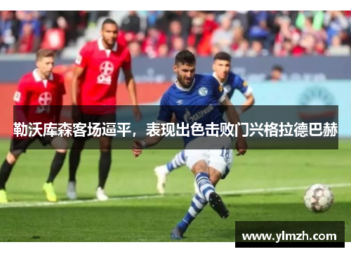 勒沃库森客场逼平，表现出色击败门兴格拉德巴赫