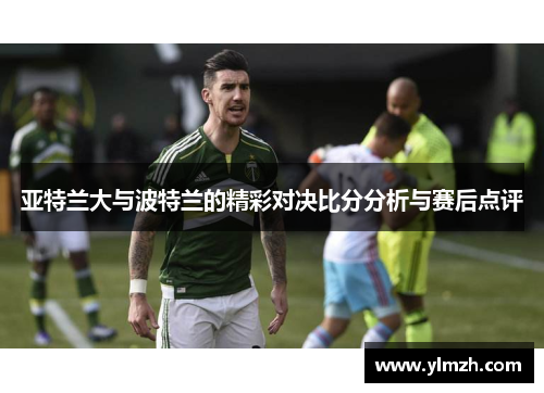 亚特兰大与波特兰的精彩对决比分分析与赛后点评
