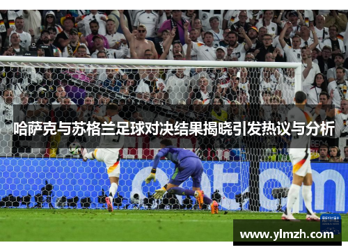 哈萨克与苏格兰足球对决结果揭晓引发热议与分析